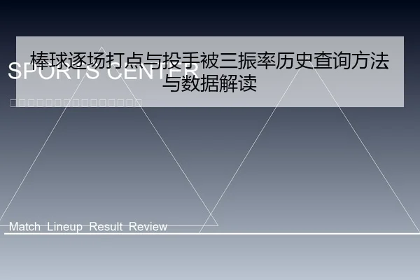 棒球逐场打点与投手被三振率历史查询方法与数据解读 - leyu